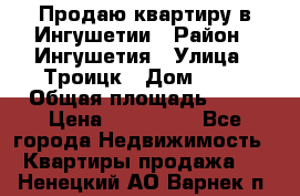 Продаю квартиру в Ингушетии › Район ­ Ингушетия › Улица ­ Троицк › Дом ­ 34 › Общая площадь ­ 38 › Цена ­ 750 000 - Все города Недвижимость » Квартиры продажа   . Ненецкий АО,Варнек п.